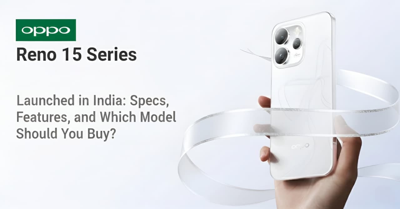 OPPO Reno 15 Series Launched in India: Specs, Features, and Which Model Should You Buy?